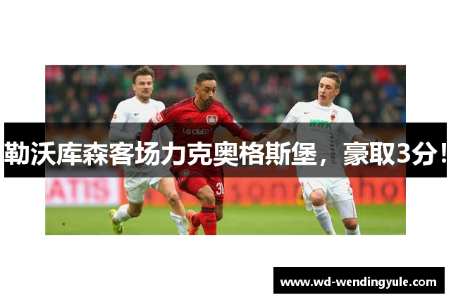 勒沃库森客场力克奥格斯堡，豪取3分！
