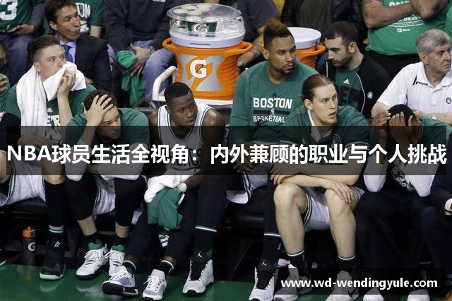NBA球员生活全视角：内外兼顾的职业与个人挑战