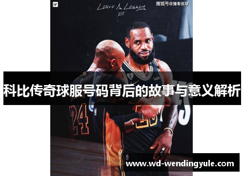 科比传奇球服号码背后的故事与意义解析